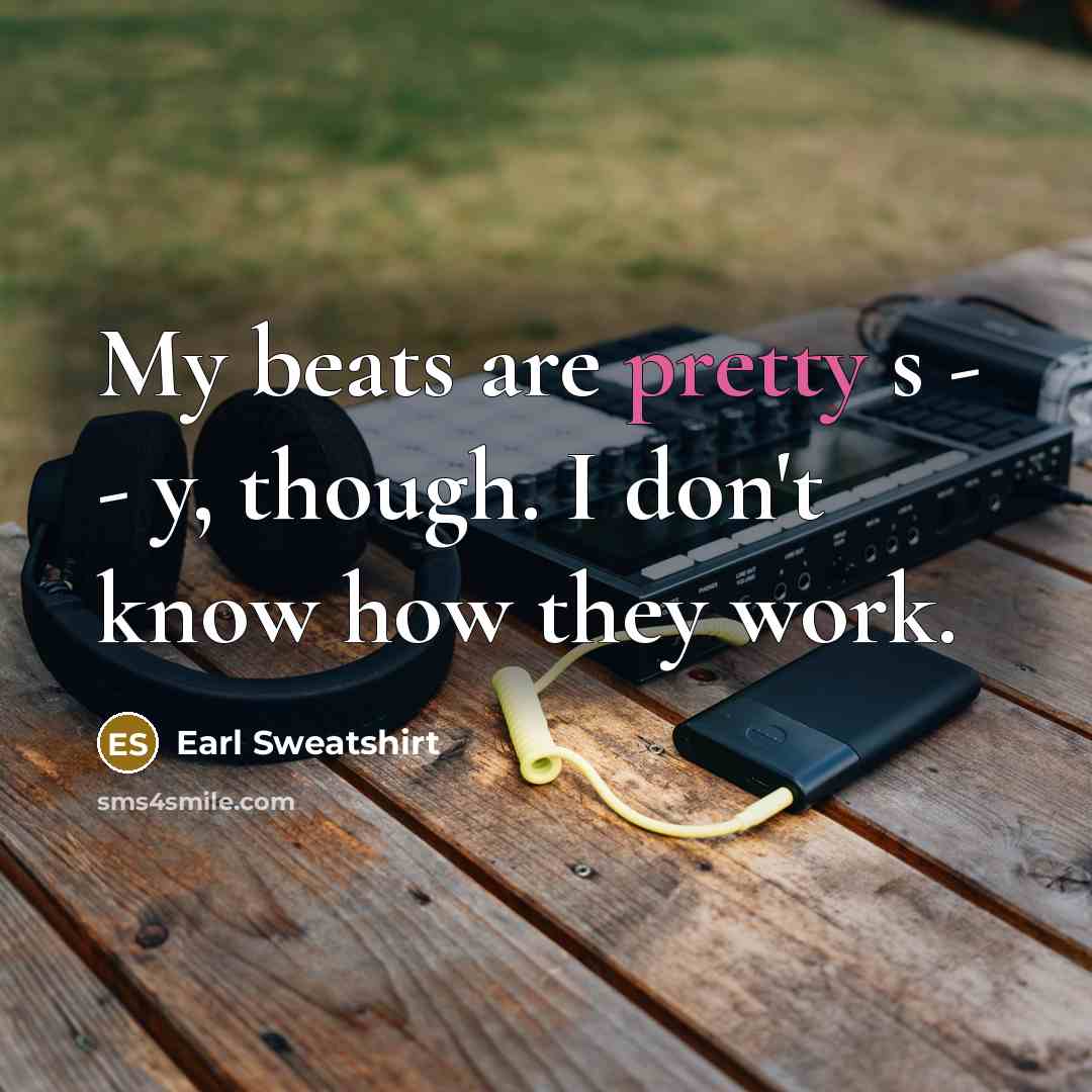 “My beats are pretty s - - y, though. I…” quote by Earl Sweatshirt