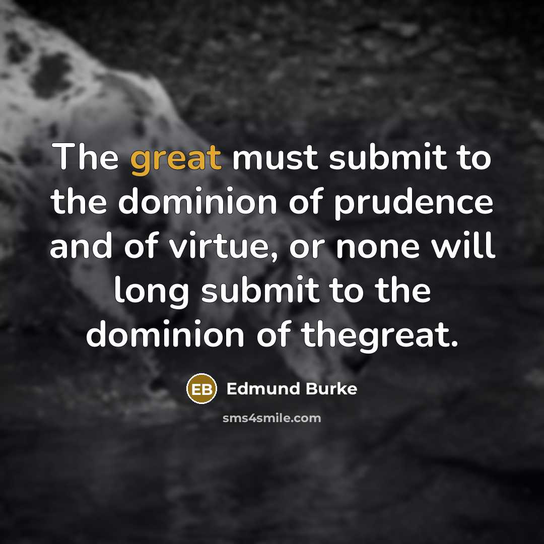 “The great must submit to the dominion of prudence and…” quote by Edmund Burke