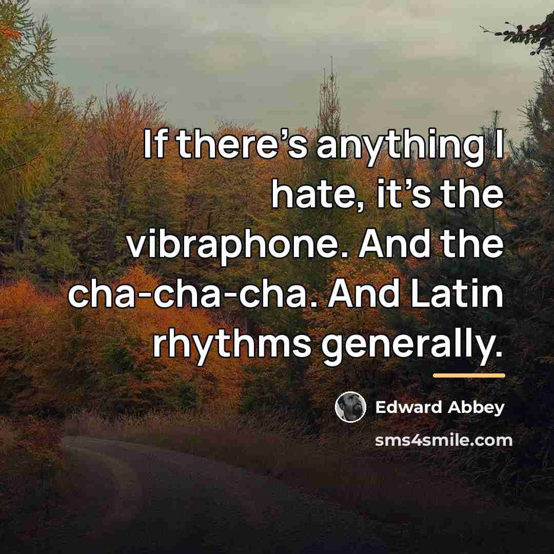 “If there's anything I hate, it's the vibraphone. And the…” quote by Edward Abbey