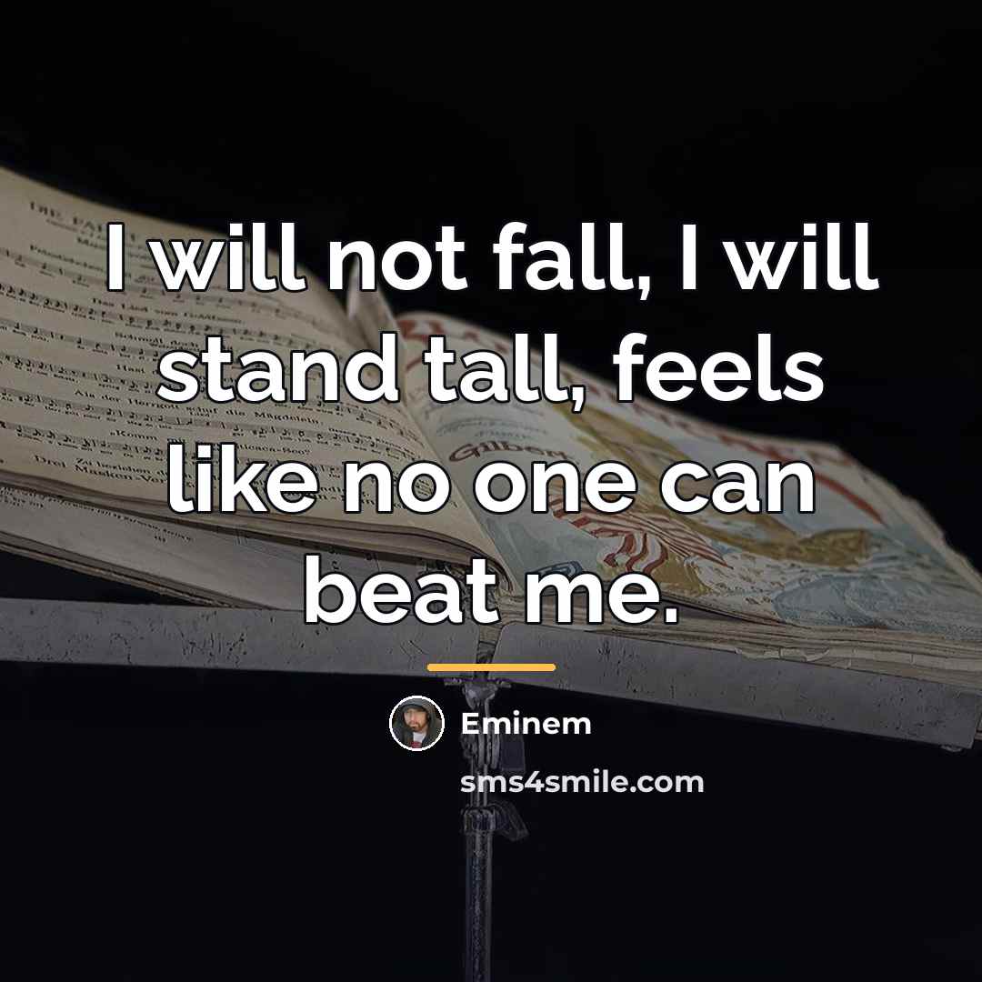 “I will not fall, I will stand tall, feels like…” quote by Eminem