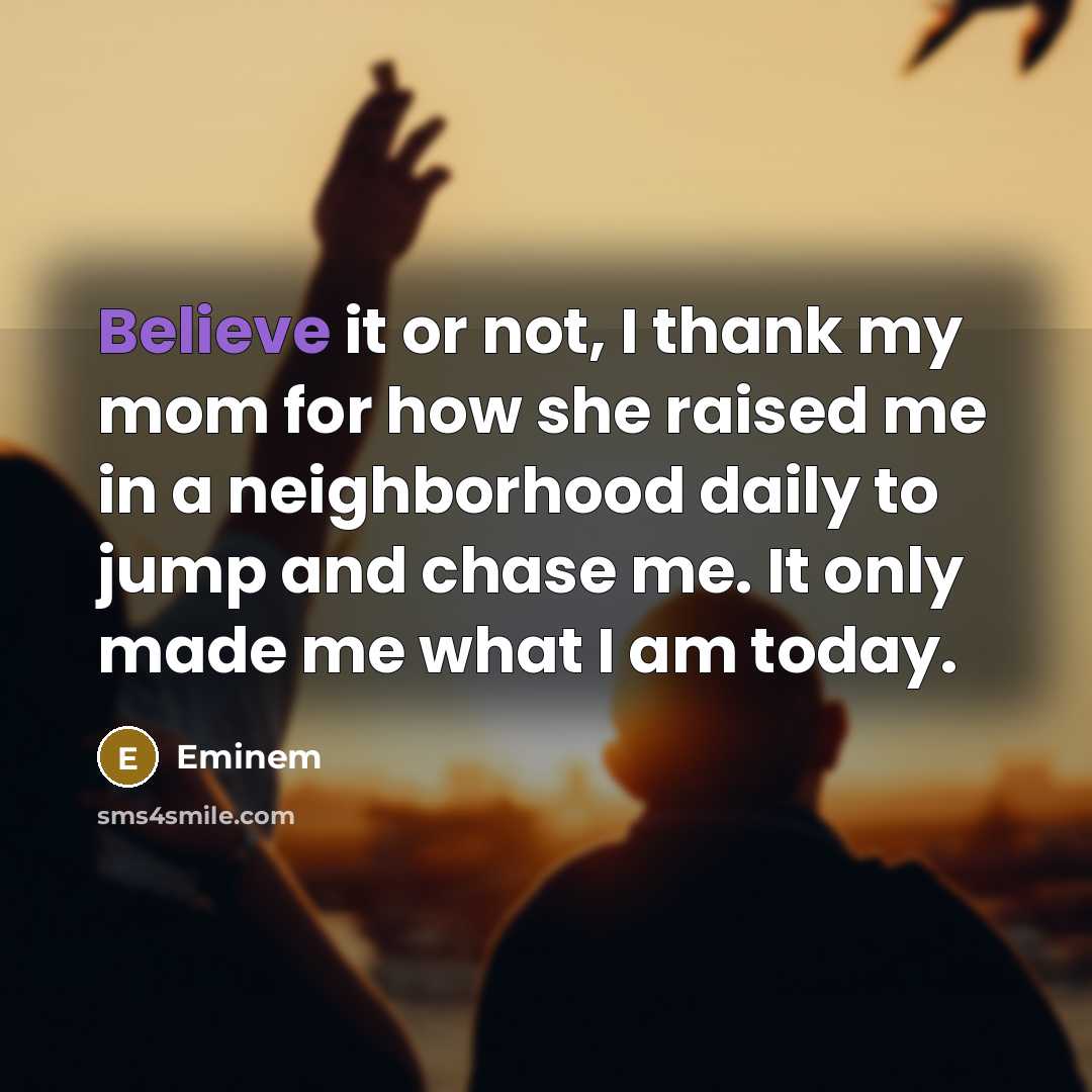 “Believe it or not, I thank my mom for how…” quote by Eminem