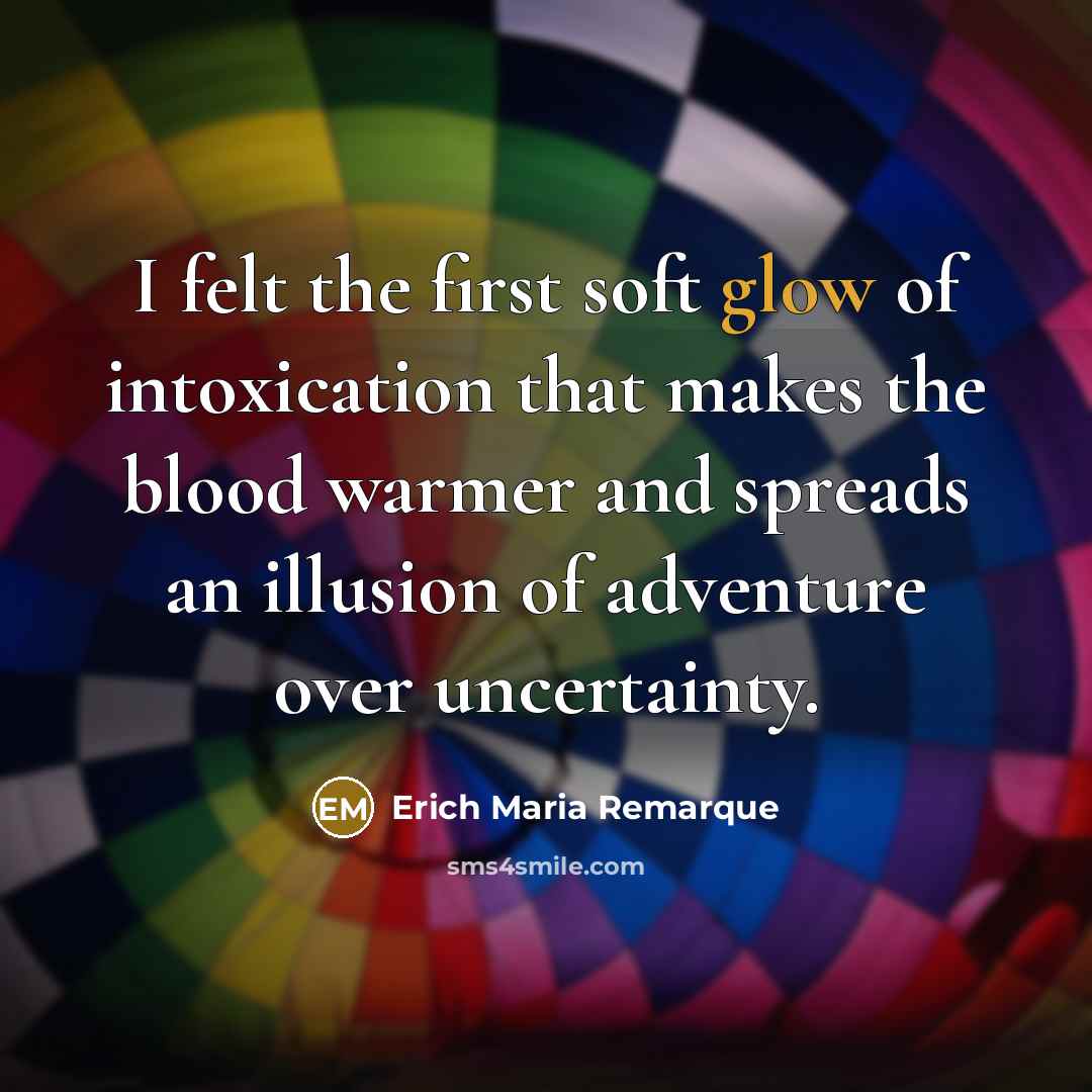 “I felt the first soft glow of intoxication that makes…” quote by Erich Maria Remarque