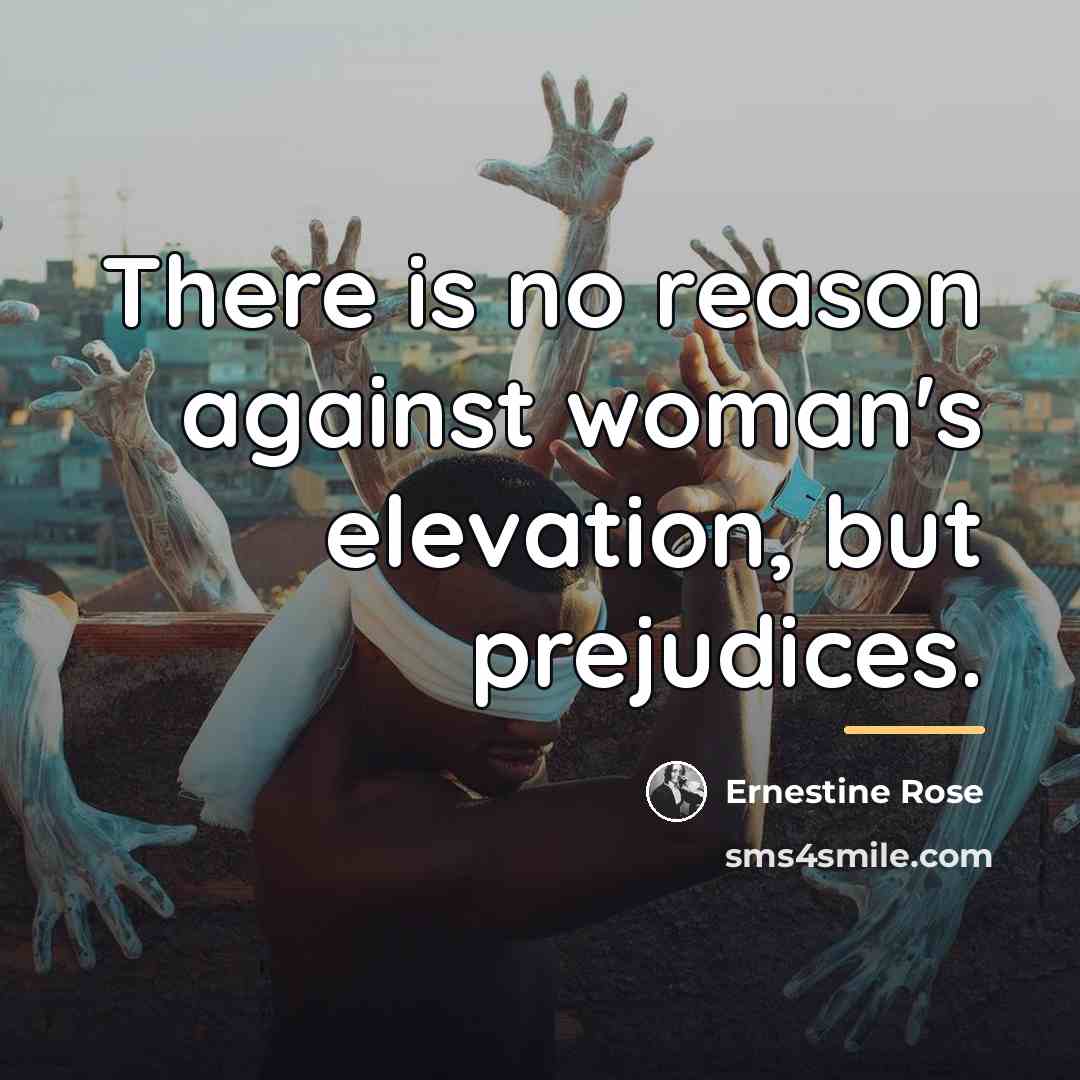 “There is no reason against woman's elevation, but prejudices.…” quote by Ernestine Rose