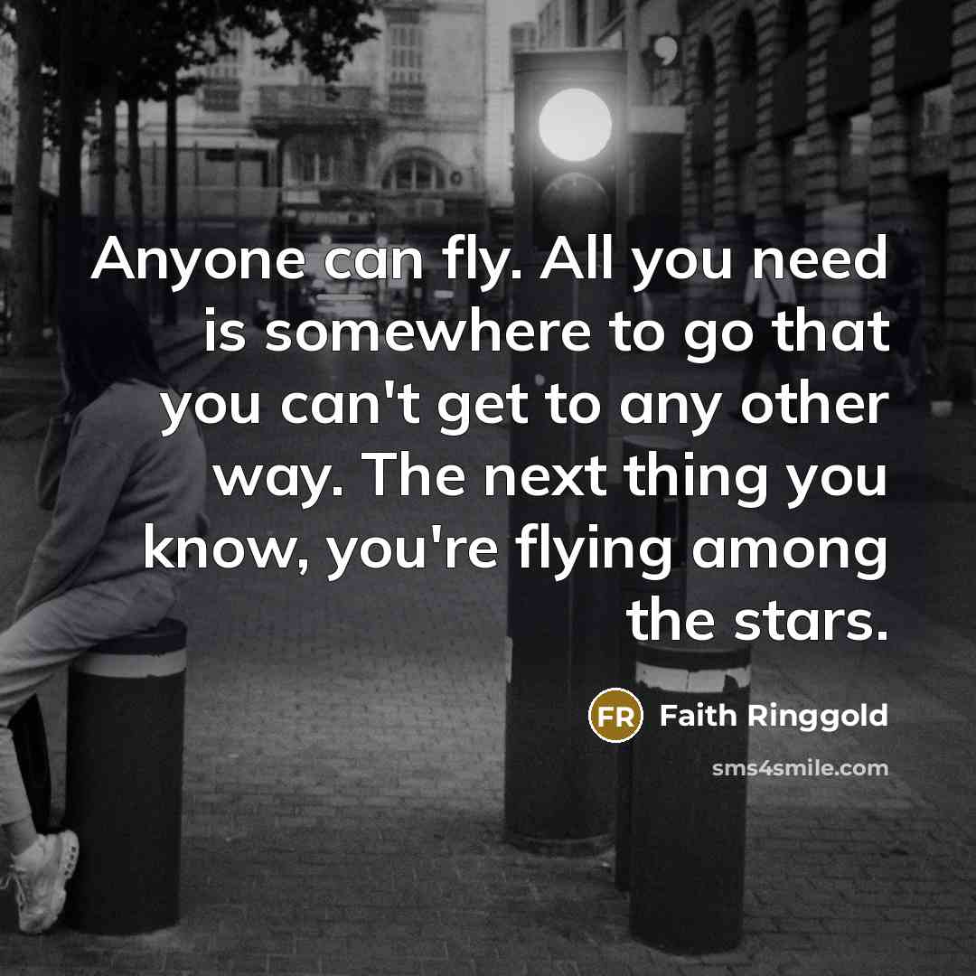 “Anyone can fly. All you need is somewhere to go…” quote by Faith Ringgold