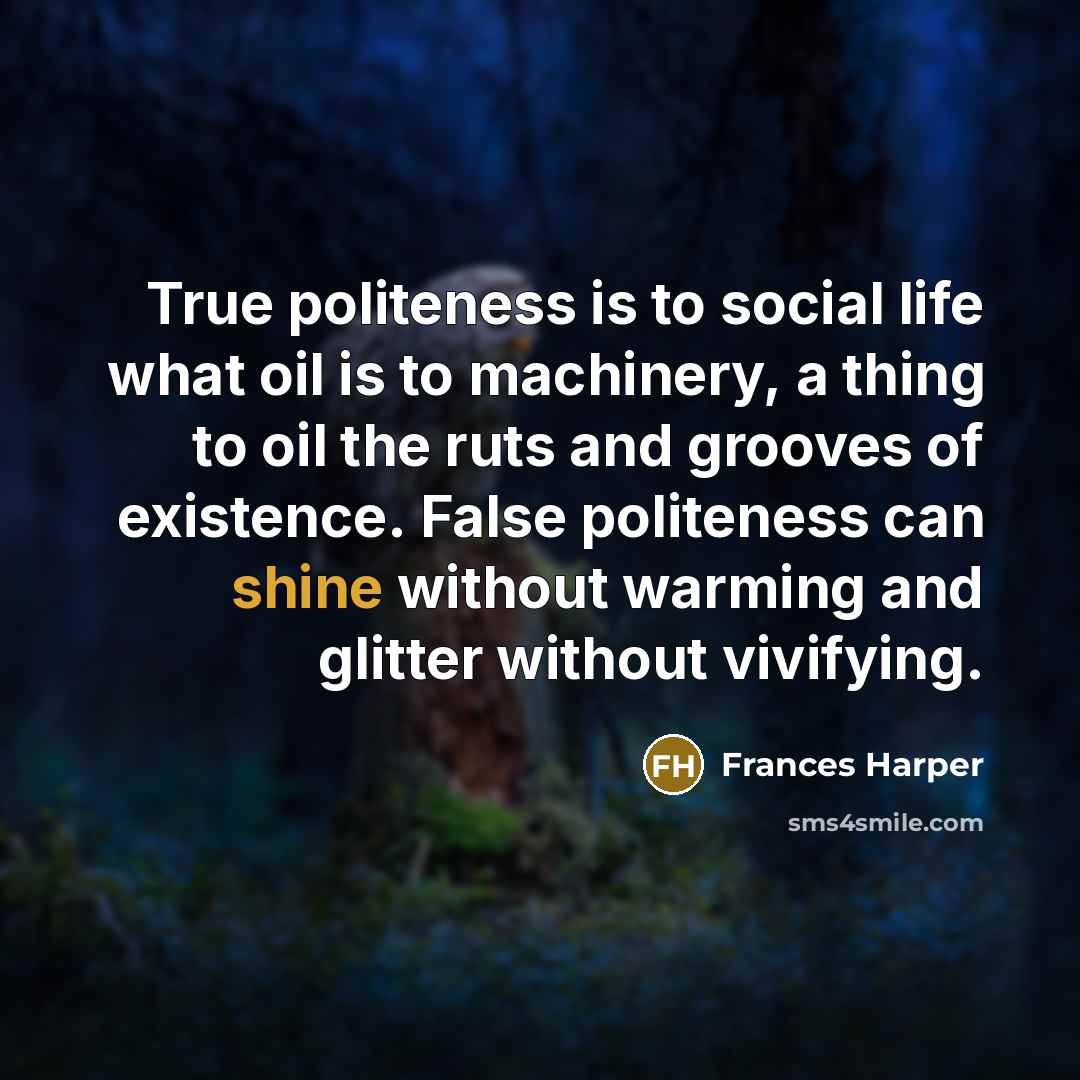 “True politeness is to social life what oil is to…” quote by Frances Harper