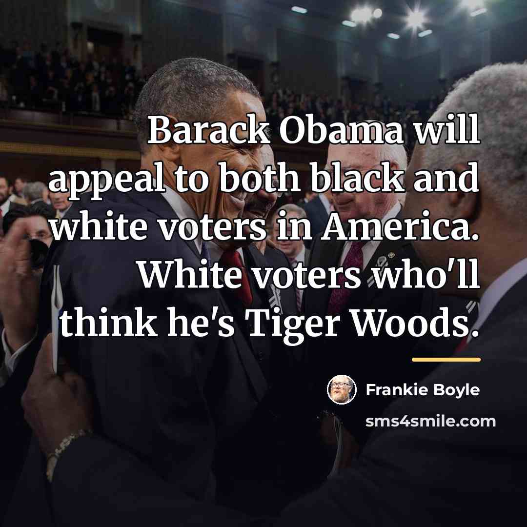 “Barack Obama will appeal to both black and white voters…” quote by Frankie Boyle