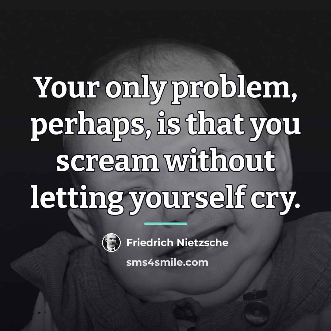 “Your only problem, perhaps, is that you scream without letting…” quote by Friedrich Nietzsche