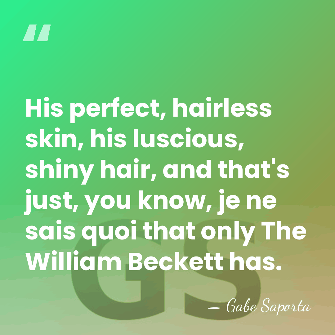 His perfect, hairless skin, his luscious, shiny hair, and that's just, you&hellip; - Gabe Saporta
