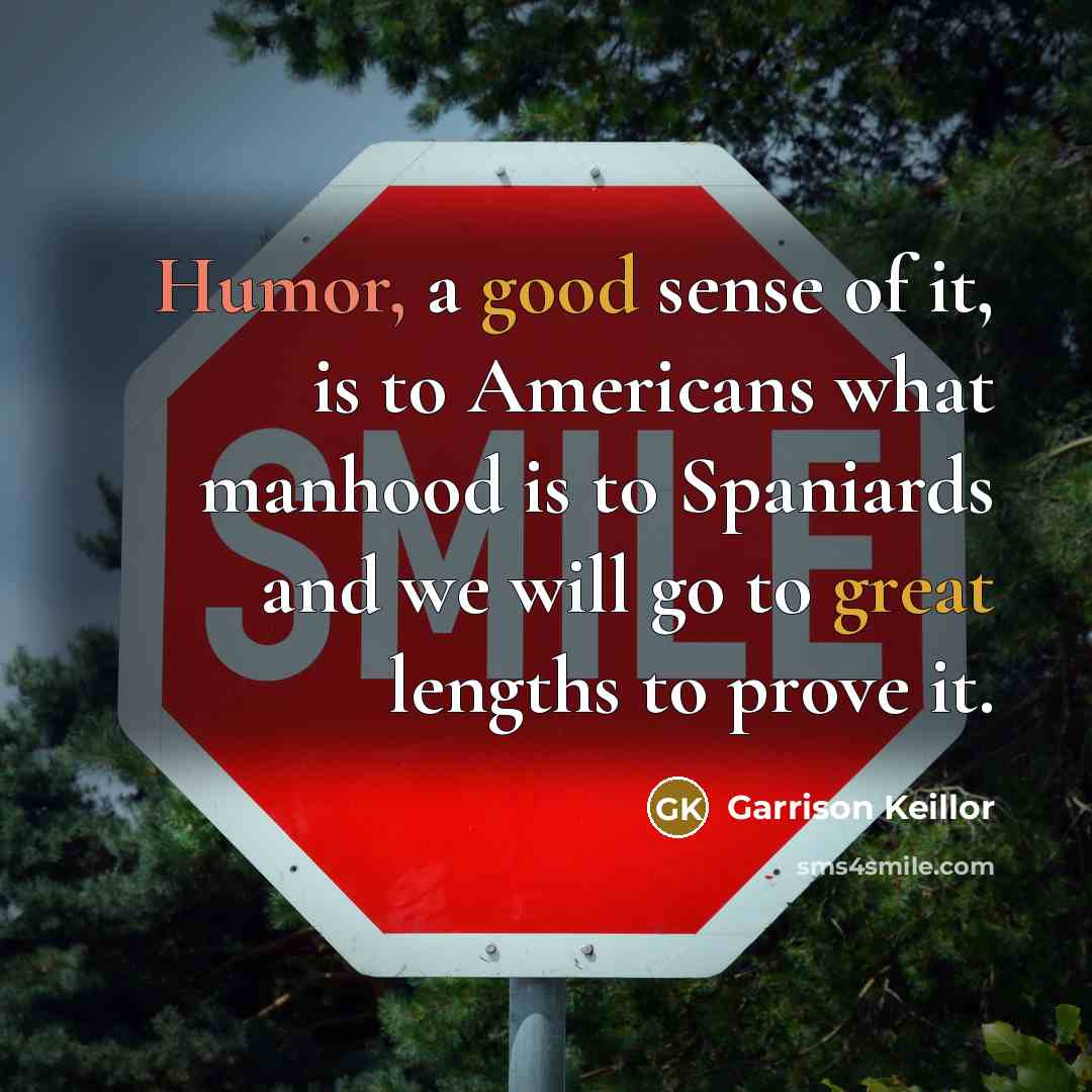 “Humor, a good sense of it, is to Americans what…” quote by Garrison Keillor