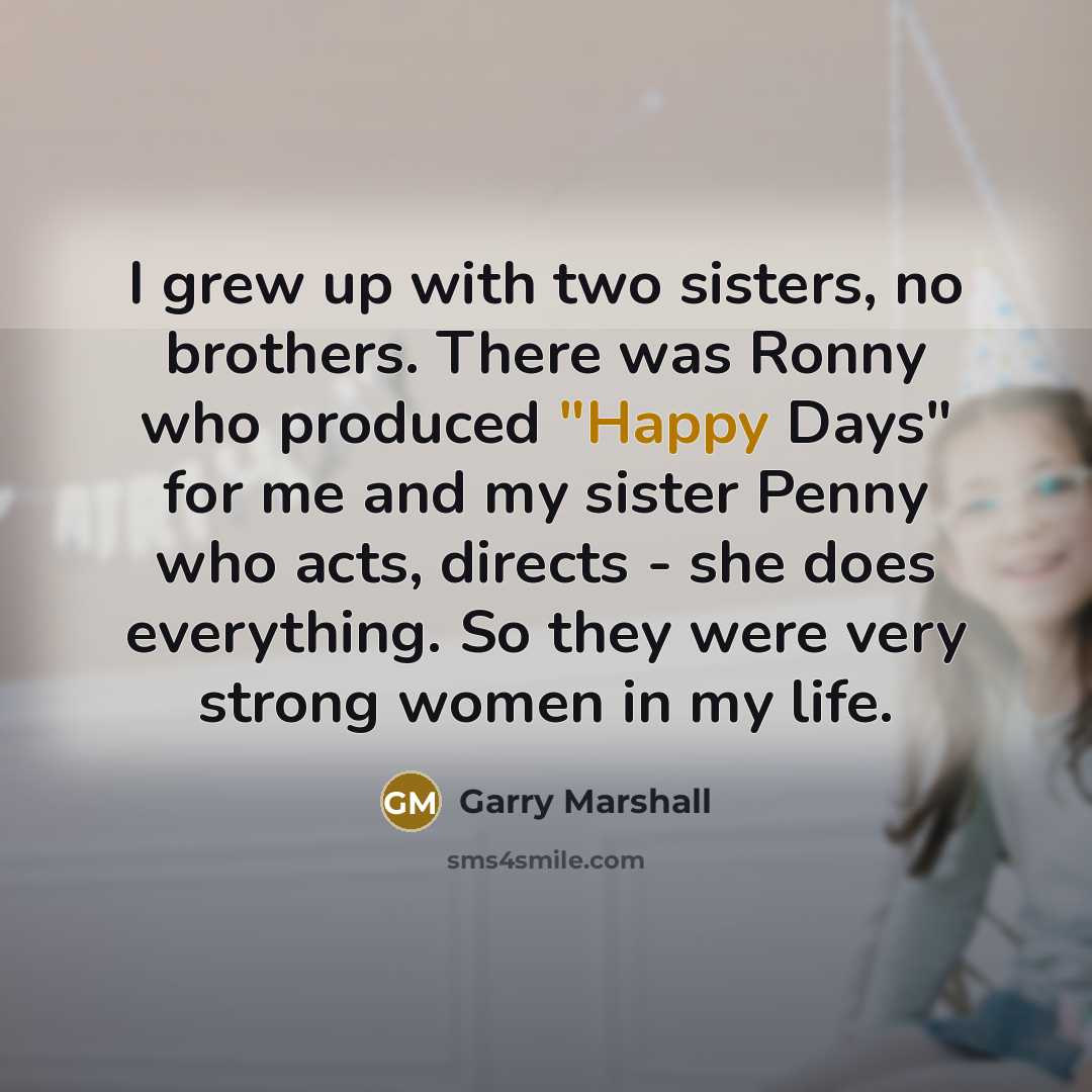 “I grew up with two sisters, no brothers. There was…” quote by Garry Marshall