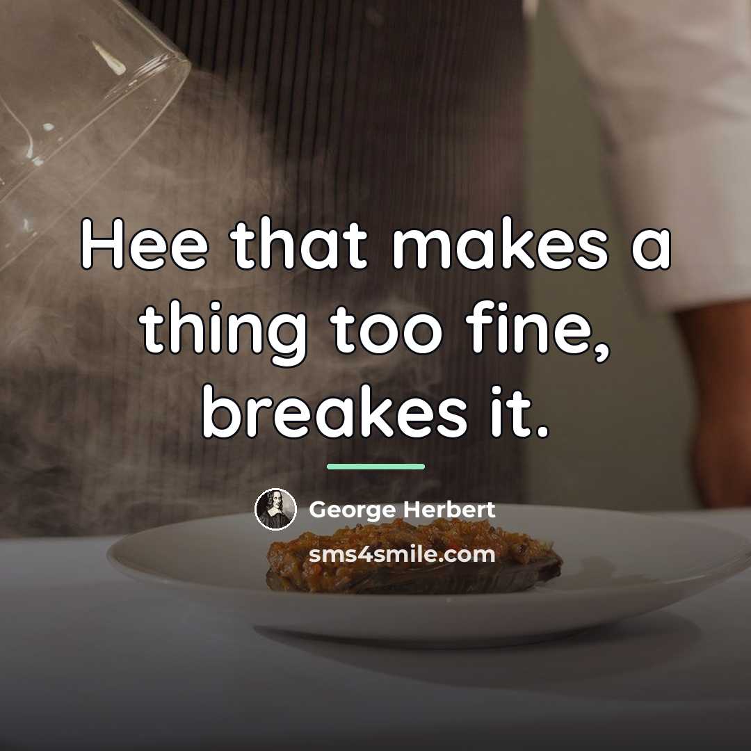 “Hee that makes a thing too fine, breakes it.…” quote by George Herbert