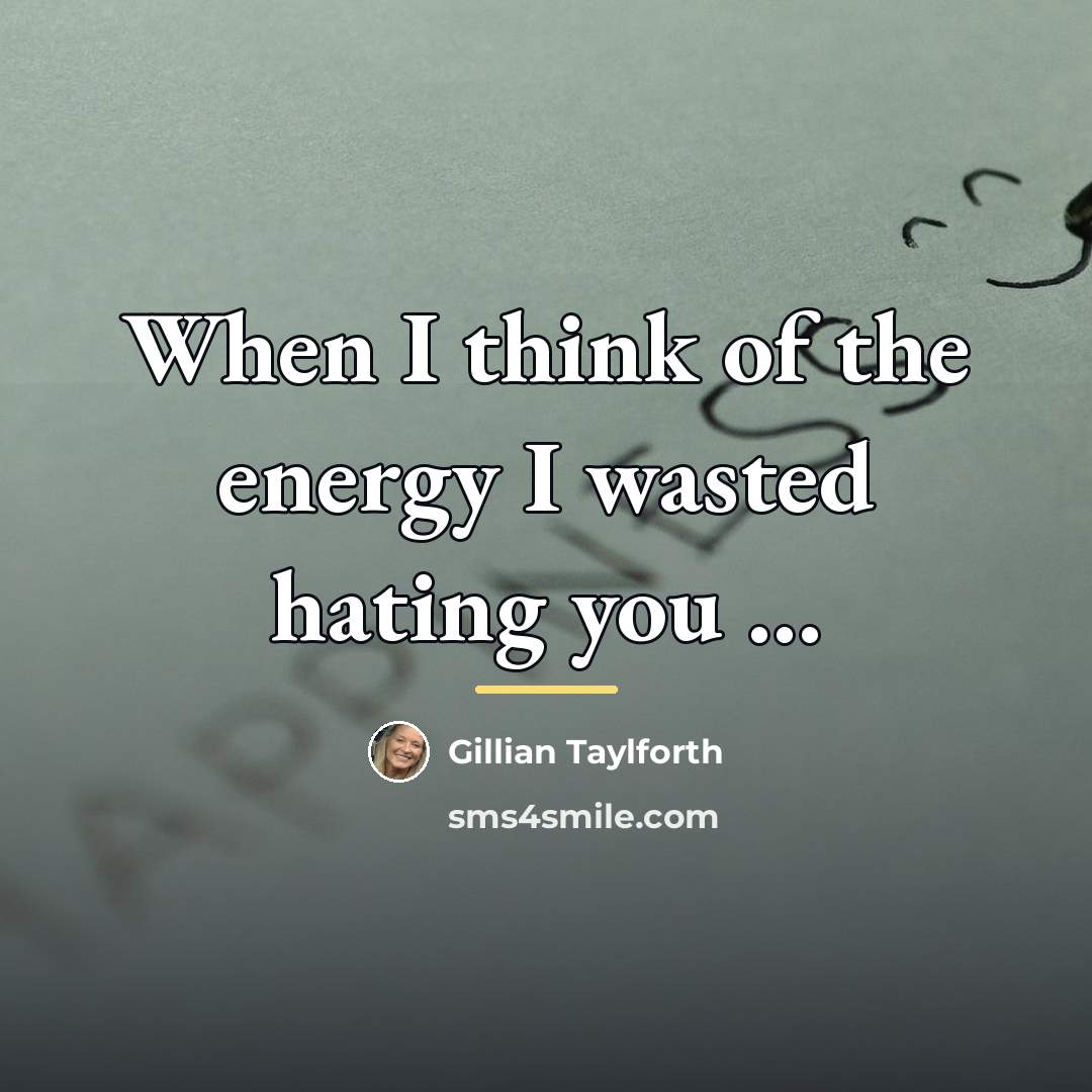 “When I think of the energy I wasted hating you…” quote by Gillian Taylforth