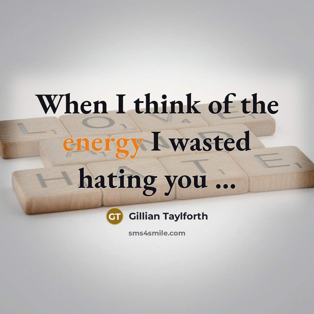 “When I think of the energy I wasted hating you ...” quote by Gillian Taylforth