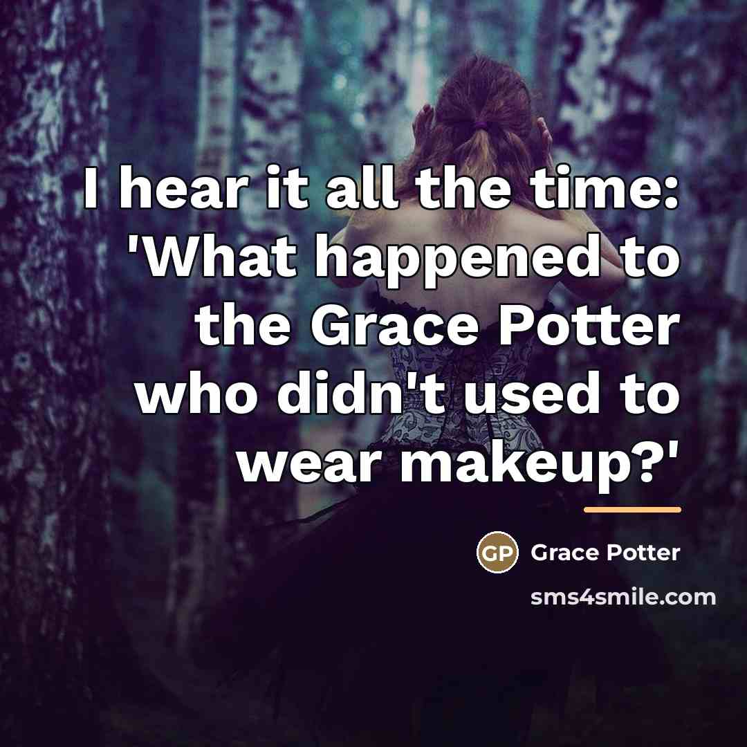 “I hear it all the time: 'What happened to the…” quote by Grace Potter