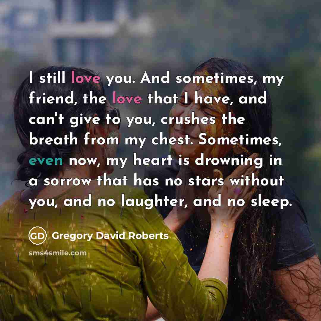 “I still love you. And sometimes, my friend, the love…” quote by Gregory David Roberts