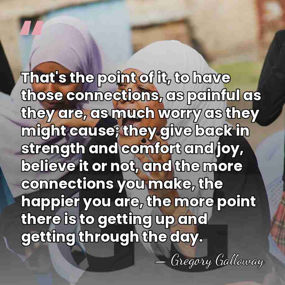 That's the point of it, to have those connections, as painful as&hellip; - Gregory Galloway