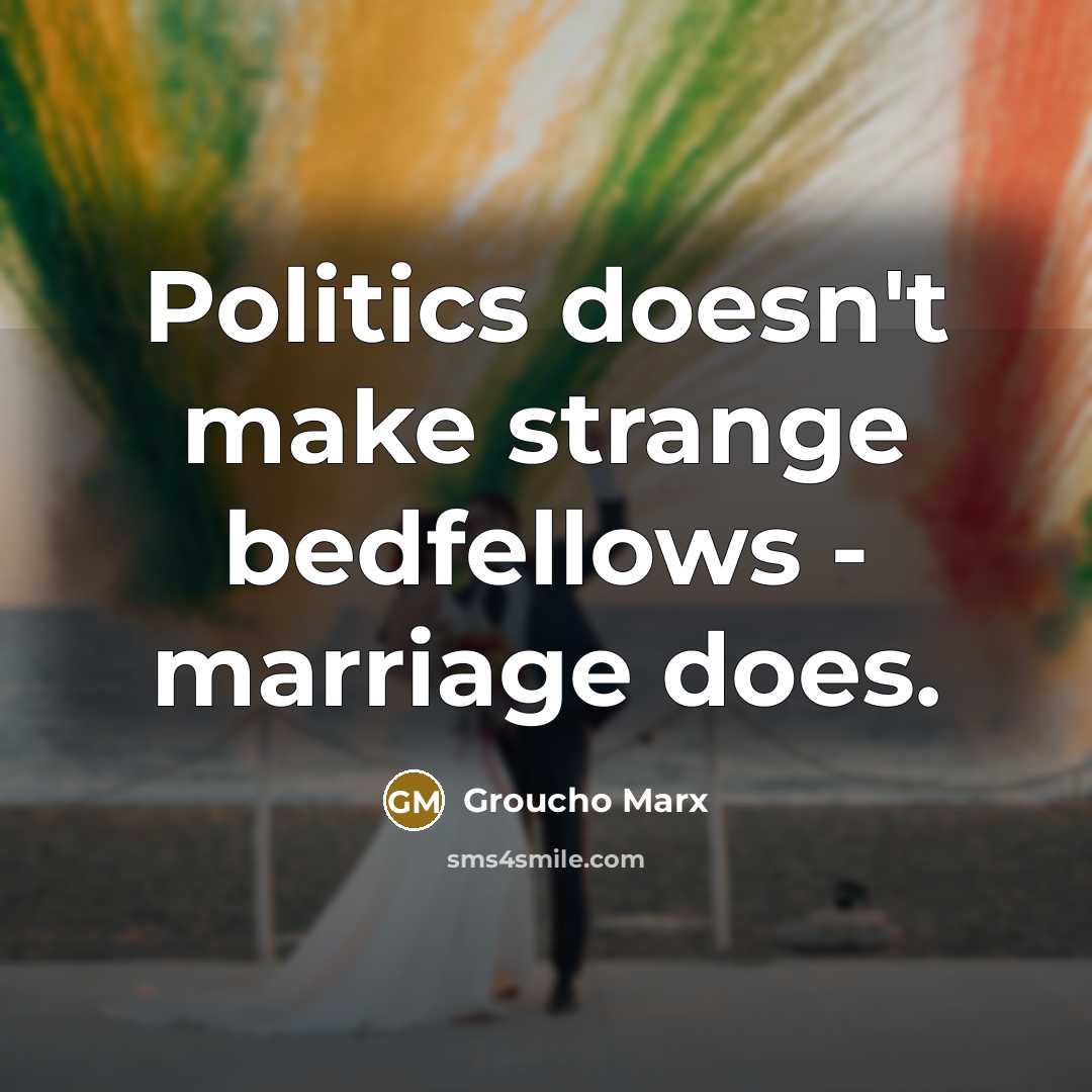 “Politics doesn't make strange bedfellows - marriage does.…” quote by Groucho Marx