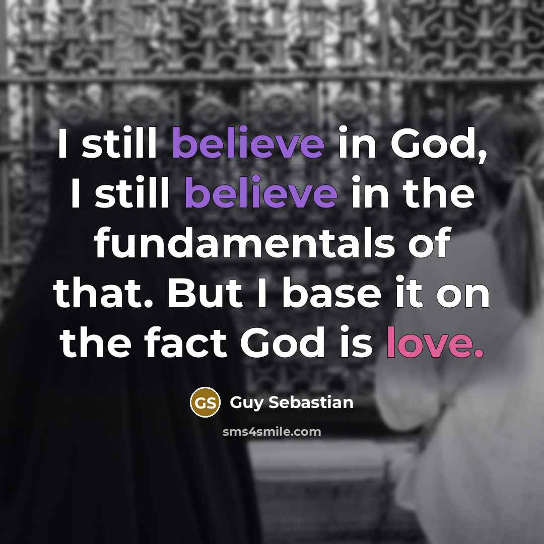 “I still believe in God, I still believe in the…” quote by Guy Sebastian