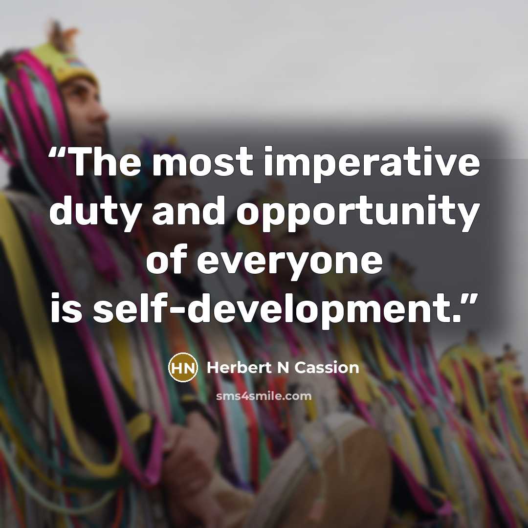 “The most imperative duty and opportunity of everyone is self-development.” quote by Herbert N Cassion