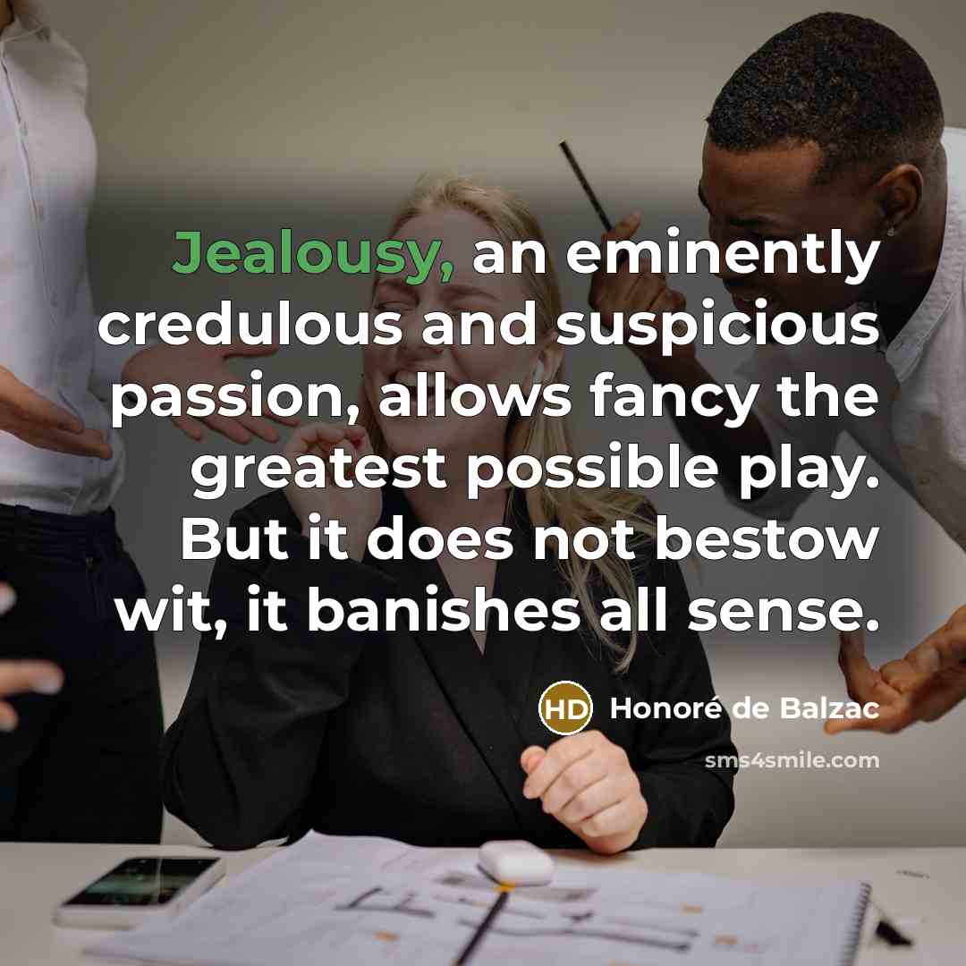 “Jealousy, an eminently credulous and suspicious passion, allows fancy the…” quote by Honore de Balzac