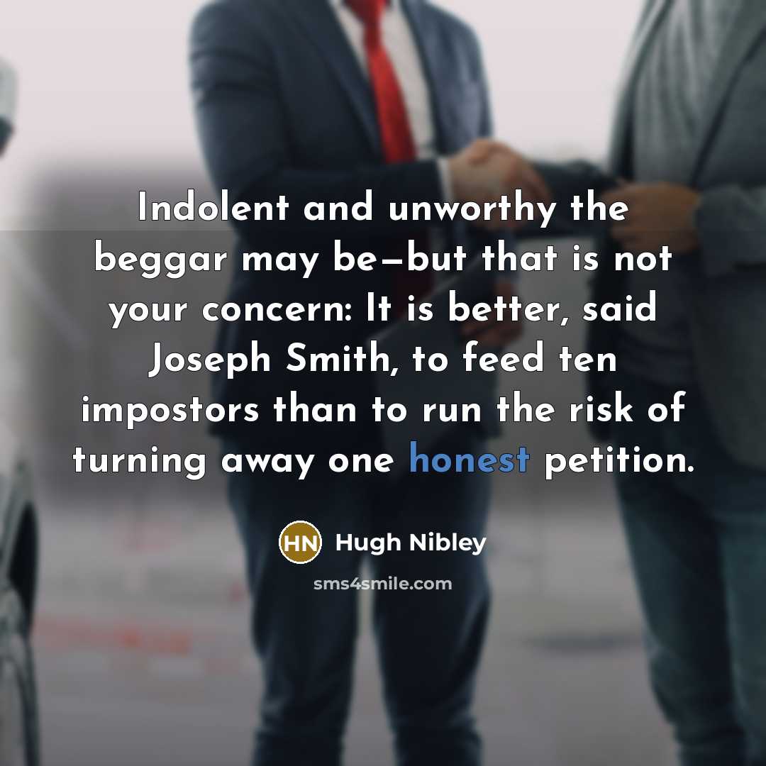 “Indolent and unworthy the beggar may be—but that is not…” quote by Hugh Nibley