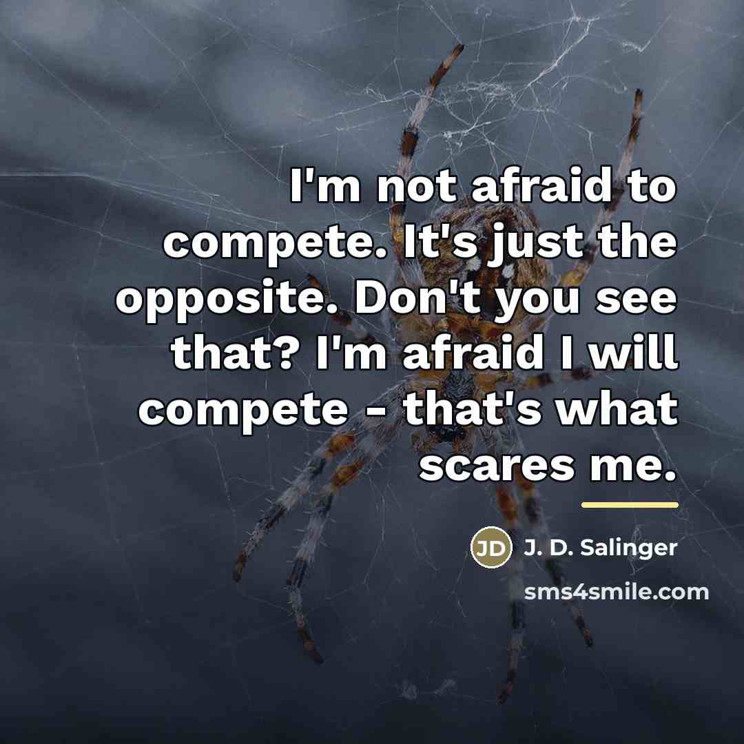 “I'm not afraid to compete. It's just the opposite. Don't…” quote by J. D. Salinger