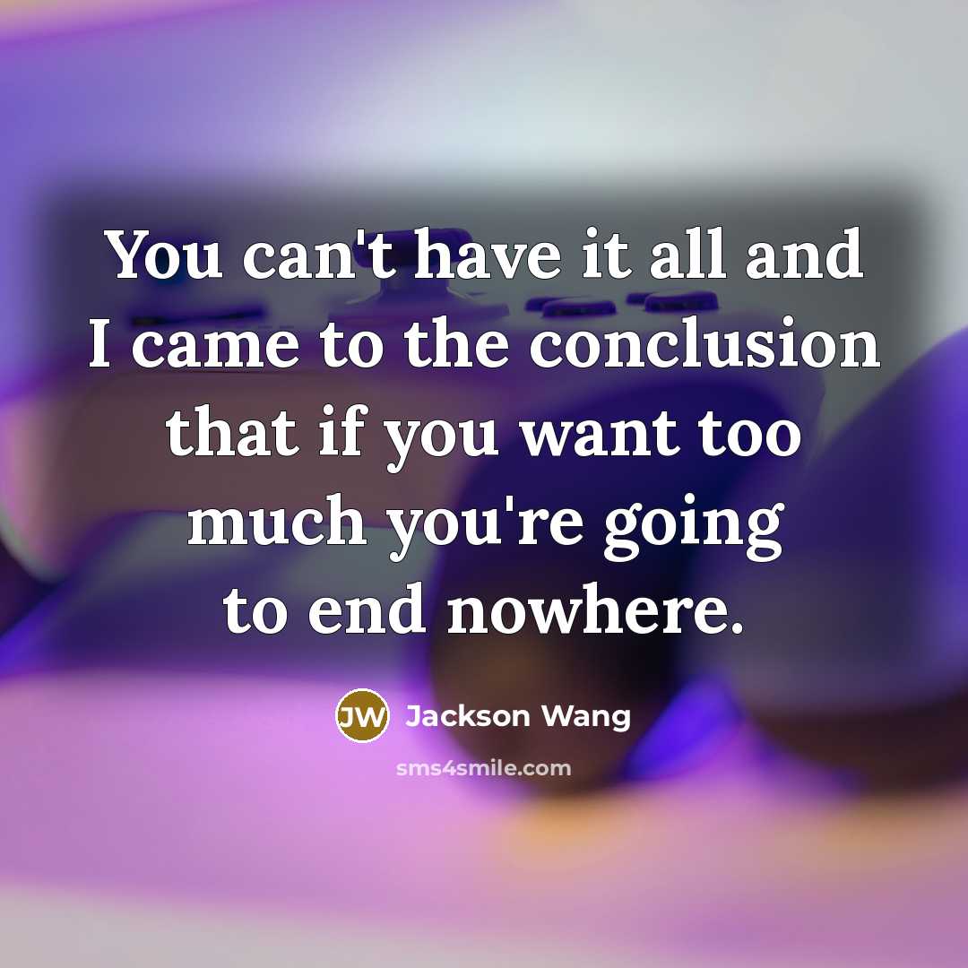 “You can't have it all and I came to the…” quote by Jackson Wang