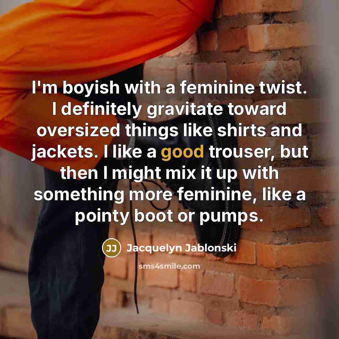 “I'm boyish with a feminine twist. I definitely gravitate toward…” quote by Jacquelyn Jablonski