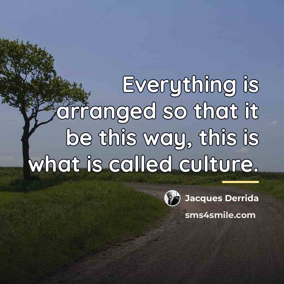 “Everything is arranged so that it be this way, this…” quote by Jacques Derrida