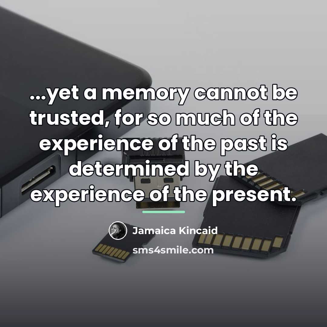 “...yet a memory cannot be trusted, for so much of…” quote by Jamaica Kincaid