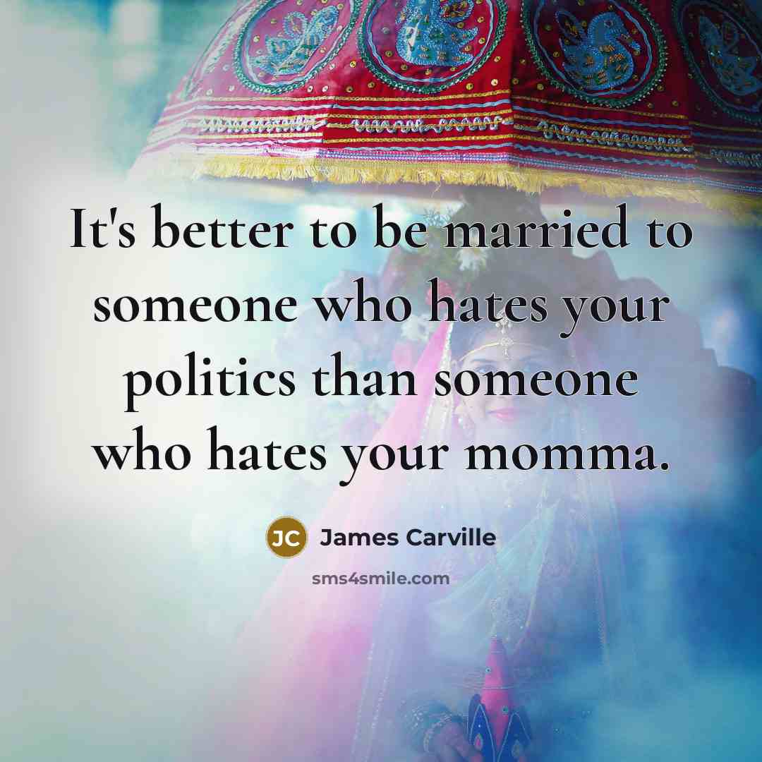 “It's better to be married to someone who hates your…” quote by James Carville