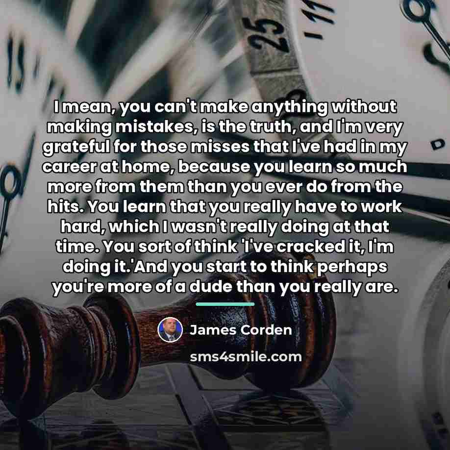 “I mean, you can't make anything without making mistakes, is…” quote by James Corden