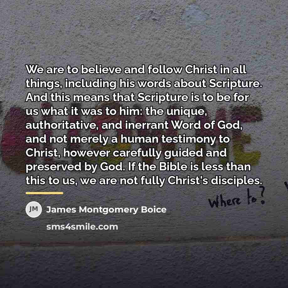 “We are to believe and follow Christ in all things,…” quote by James Montgomery Boice