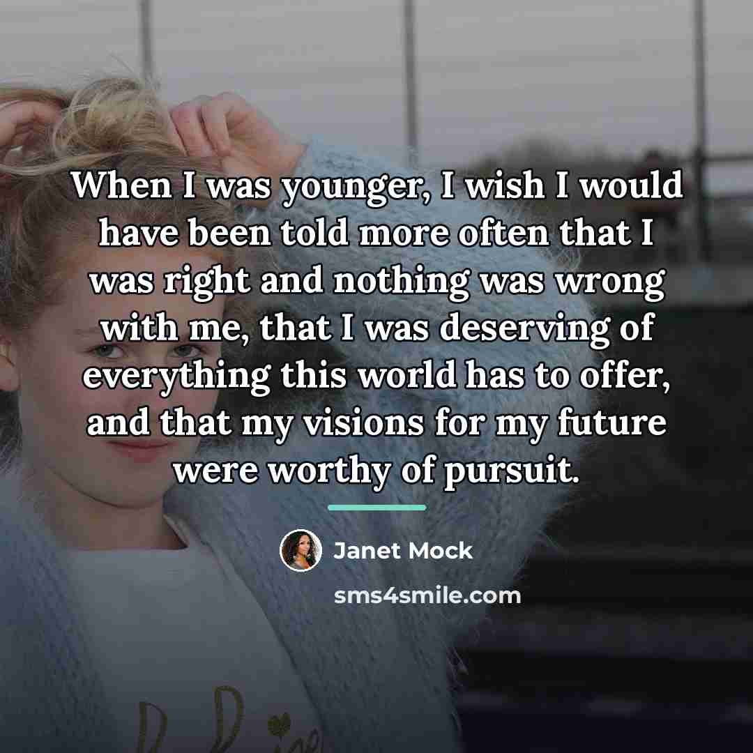 “When I was younger, I wish I would have been…” quote by Janet Mock