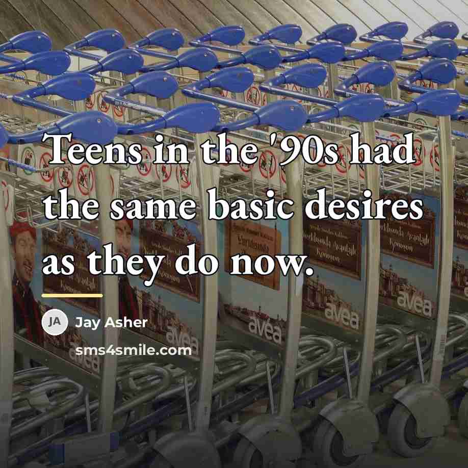 “Teens in the '90s had the same basic desires as…” quote by Jay Asher