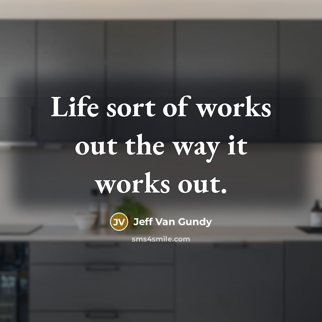 “Life sort of works out the way it works out.…” quote by Jeff Van Gundy