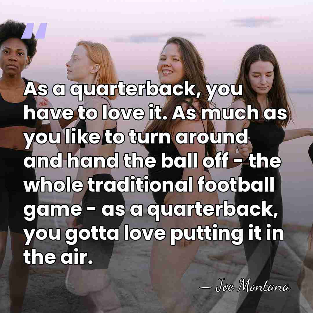 As a quarterback, you have to love it. As much as you&hellip; - Joe Montana