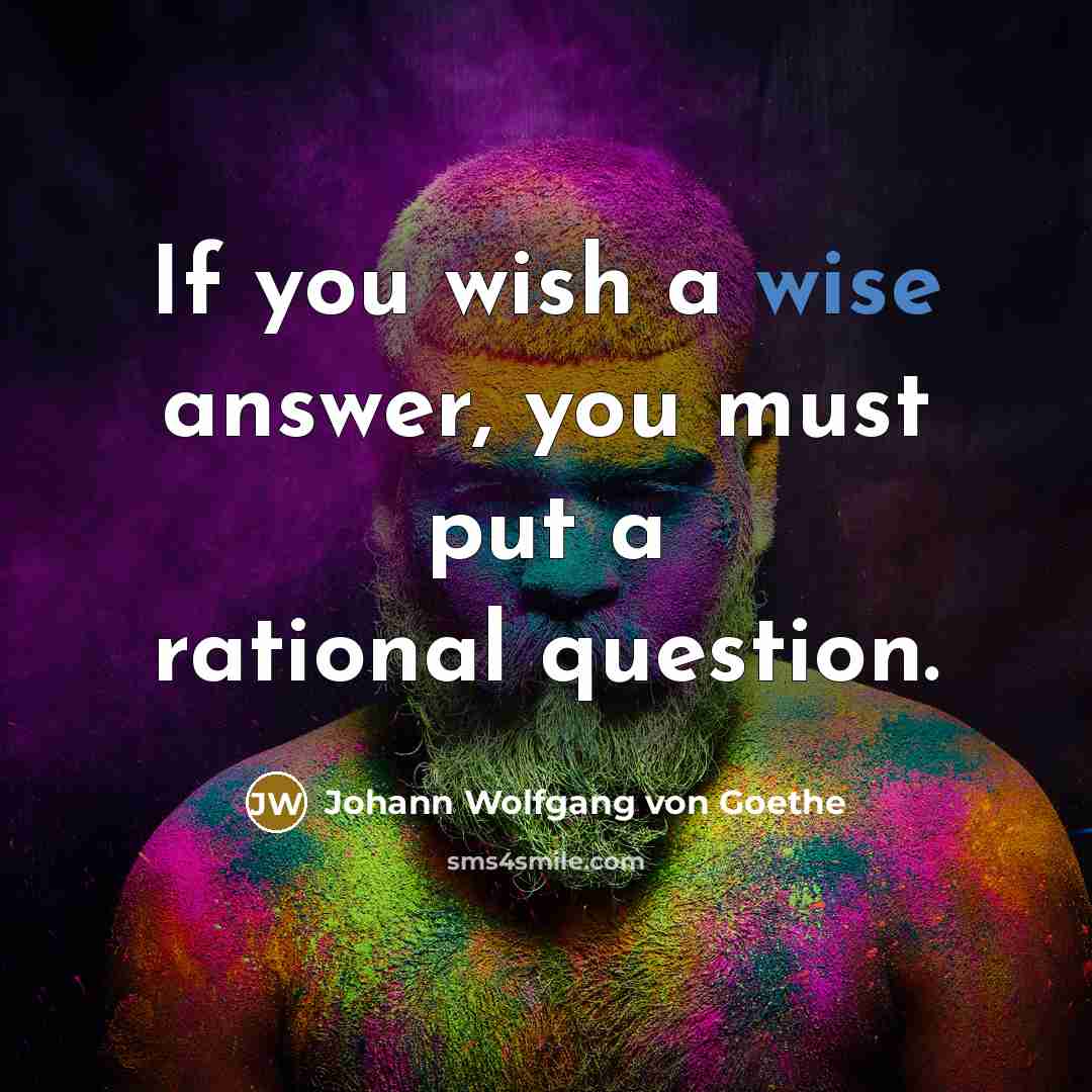 “If you wish a wise answer, you must put a…” quote by Johann Wolfgang von Goethe