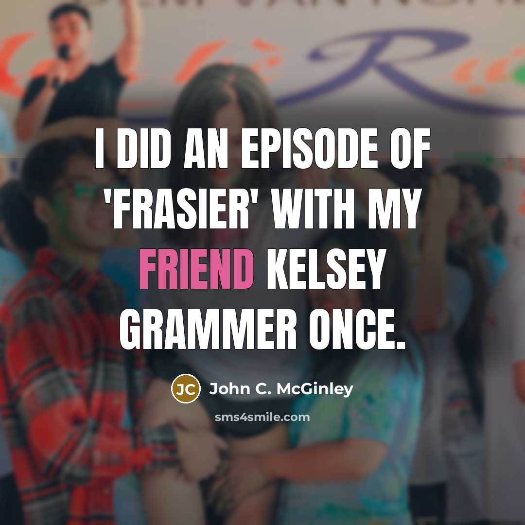 “I did an episode of 'Frasier' with my friend Kelsey…” quote by John C. McGinley
