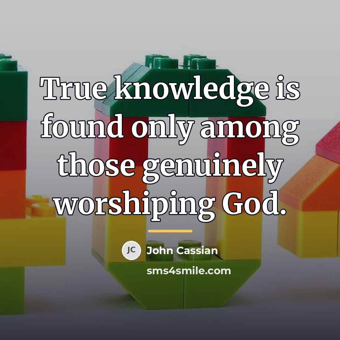 “True knowledge is found only among those genuinely worshiping God.…” quote by John Cassian