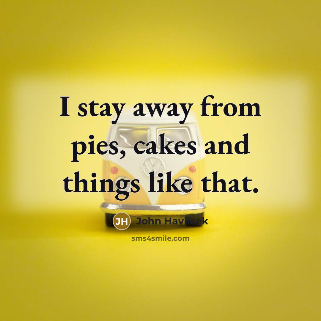 “I stay away from pies, cakes and things like that.…” quote by John Havlicek