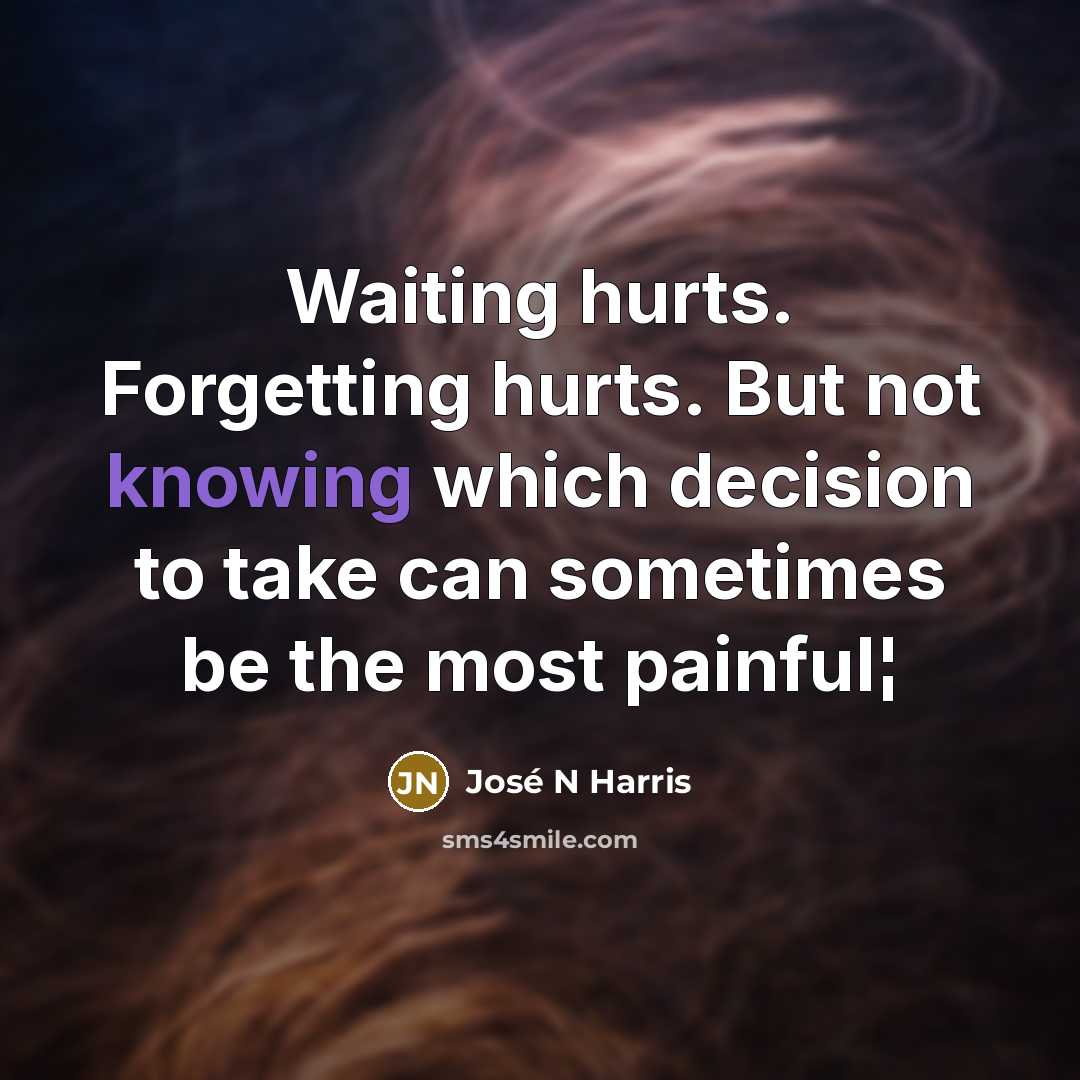 “Waiting hurts. Forgetting hurts. But not knowing which decision to…” quote by José N Harris