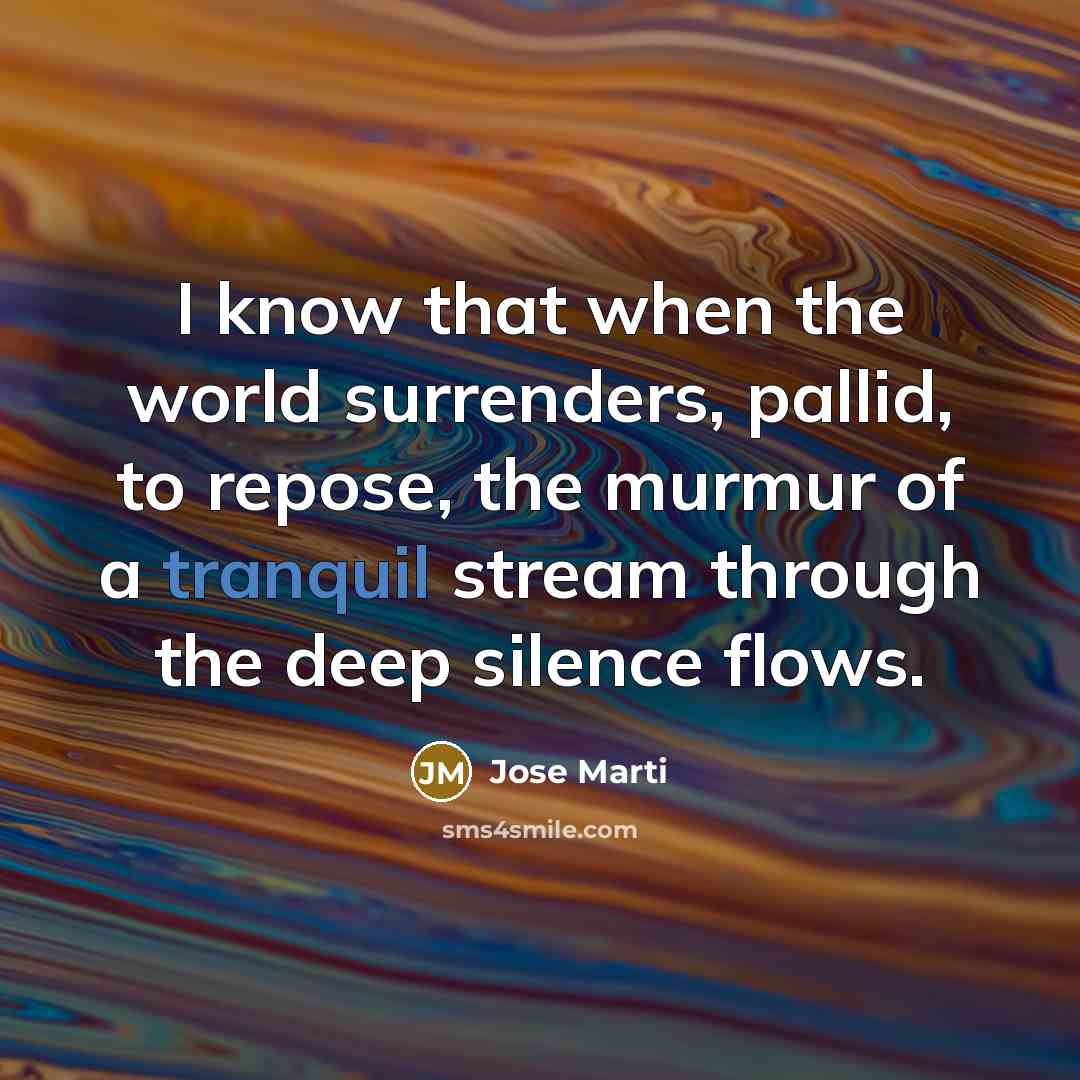 “I know that when the world surrenders, pallid, to repose,…” quote by Jose Marti