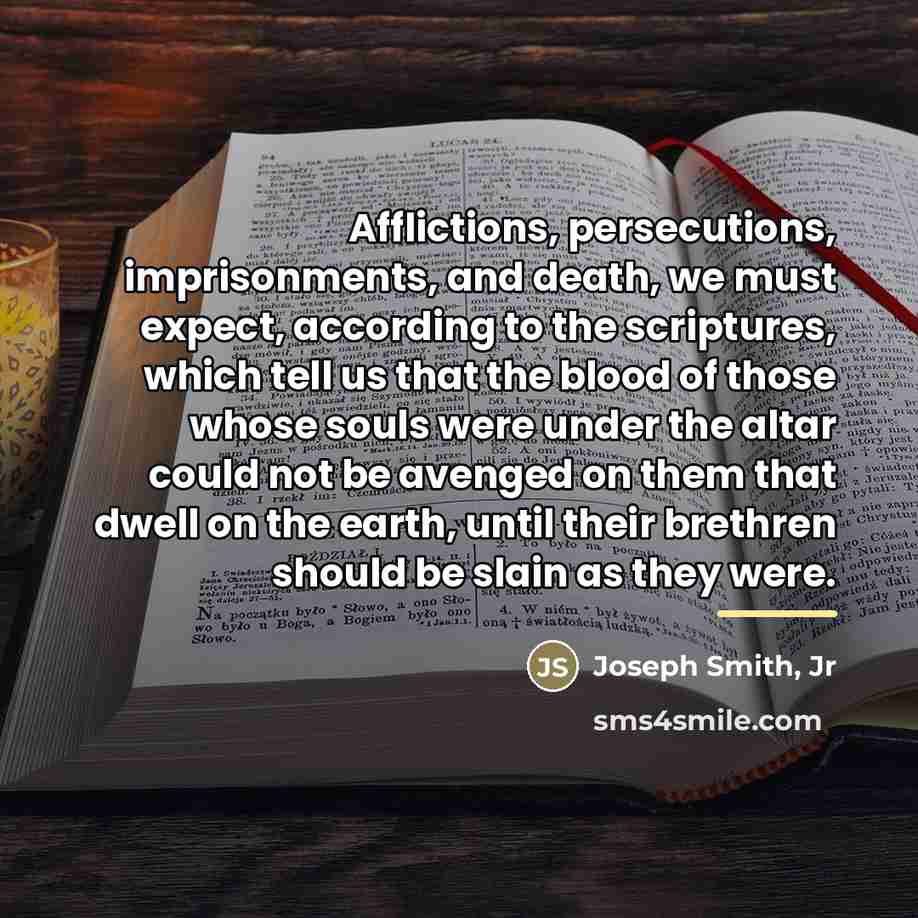 “Afflictions, persecutions, imprisonments, and death, we must expect, according to…” quote by Joseph Smith, Jr
