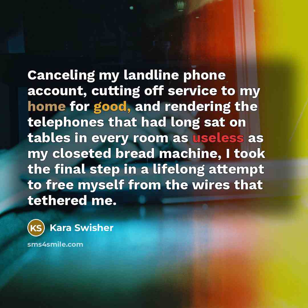 “Canceling my landline phone account, cutting off service to my…” quote by Kara Swisher