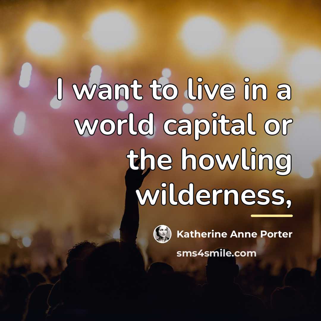 “I want to live in a world capital or the…” quote by Katherine Anne Porter