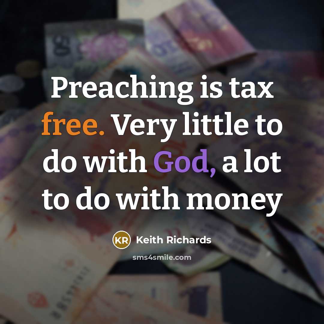 “Preaching is tax free. Very little to do with God, a lot to do with money” quote by Keith Richards