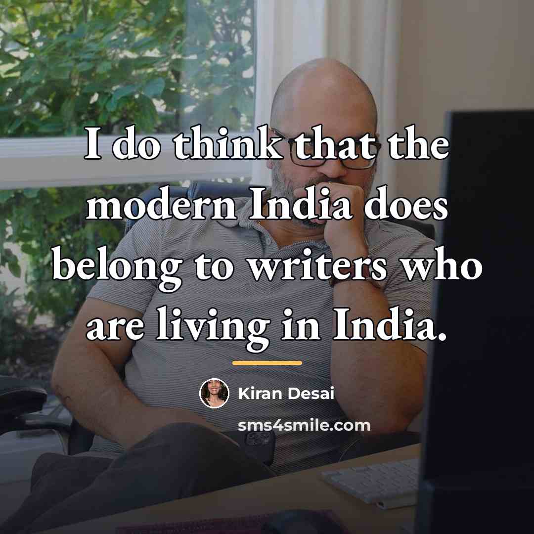 “I do think that the modern India does belong to…” quote by Kiran Desai
