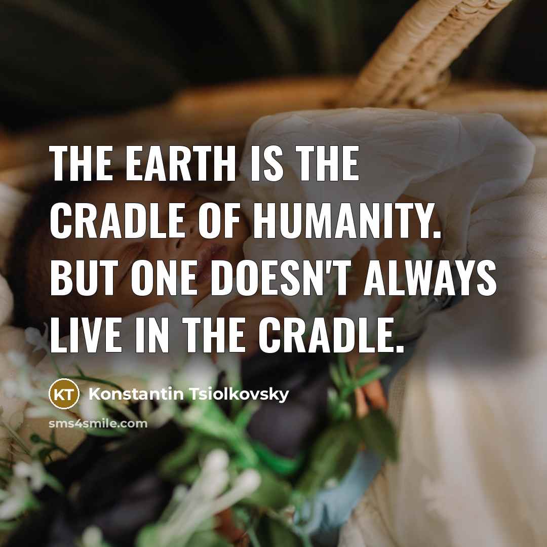 “The Earth is the cradle of Humanity. But one doesn't…” quote by Konstantin Tsiolkovsky