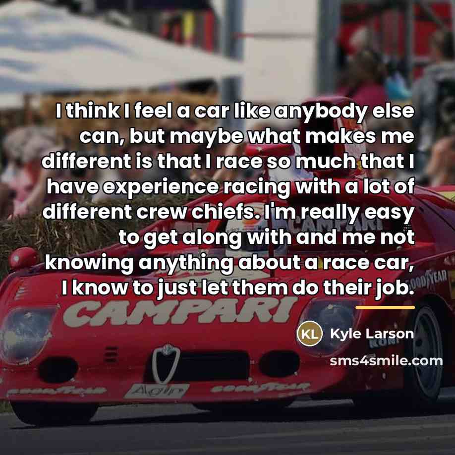 “I think I feel a car like anybody else can,…” quote by Kyle Larson